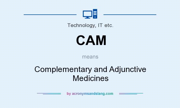 What does CAM mean? It stands for Complementary and Adjunctive Medicines