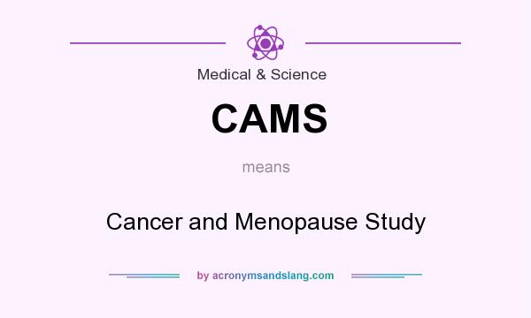 What does CAMS mean? It stands for Cancer and Menopause Study