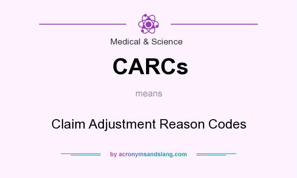 What does CARCs mean? It stands for Claim Adjustment Reason Codes