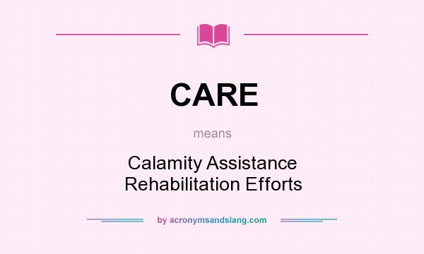 What does CARE mean? It stands for Calamity Assistance Rehabilitation Efforts