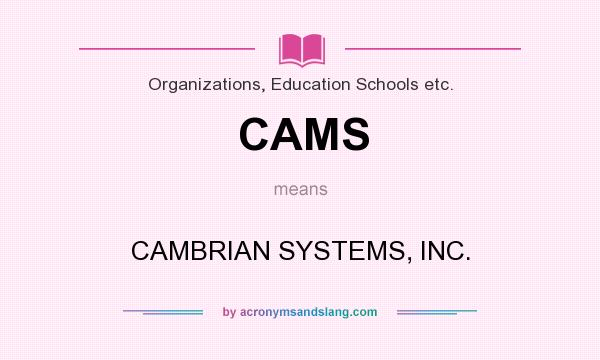 What does CAMS mean? It stands for CAMBRIAN SYSTEMS, INC.