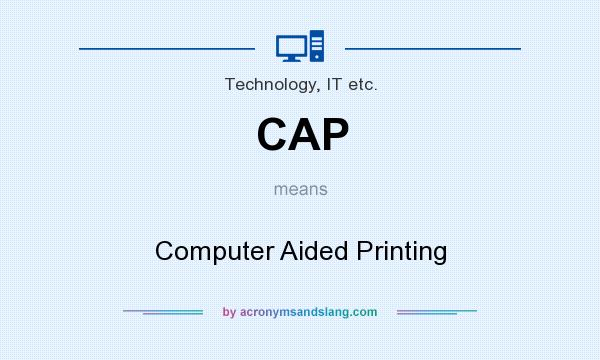 What does CAP mean? It stands for Computer Aided Printing