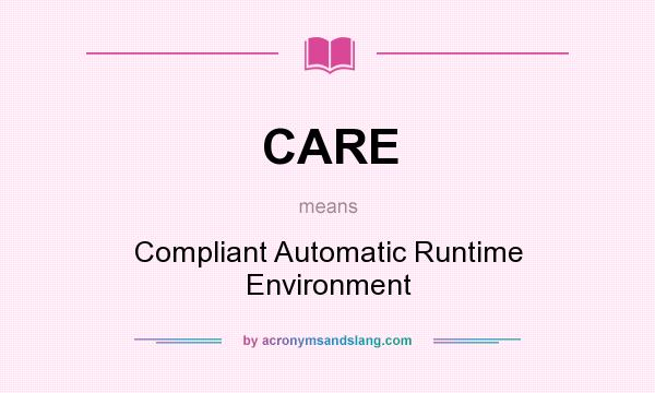 What does CARE mean? It stands for Compliant Automatic Runtime Environment