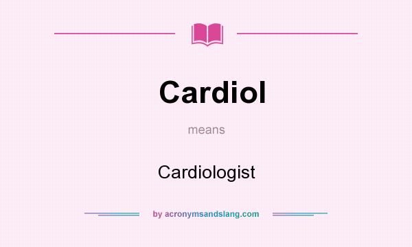 What does Cardiol mean? It stands for Cardiologist