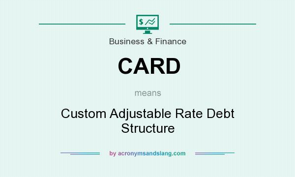 What does CARD mean? It stands for Custom Adjustable Rate Debt Structure
