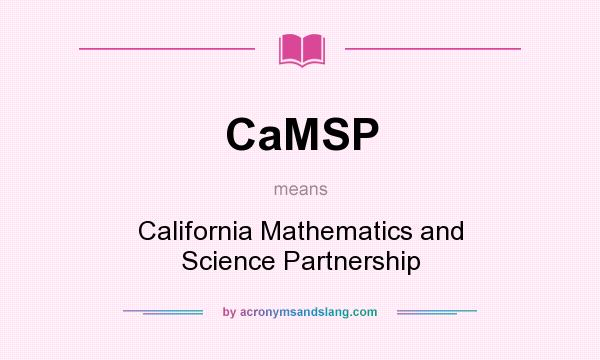 What does CaMSP mean? It stands for California Mathematics and Science Partnership