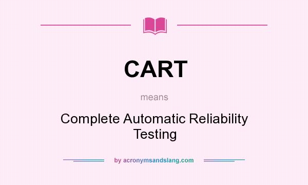 What does CART mean? It stands for Complete Automatic Reliability Testing