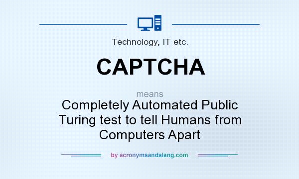 What does CAPTCHA mean? It stands for Completely Automated Public Turing test to tell Humans from Computers Apart