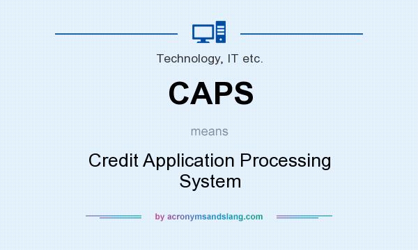 What does CAPS mean? It stands for Credit Application Processing System