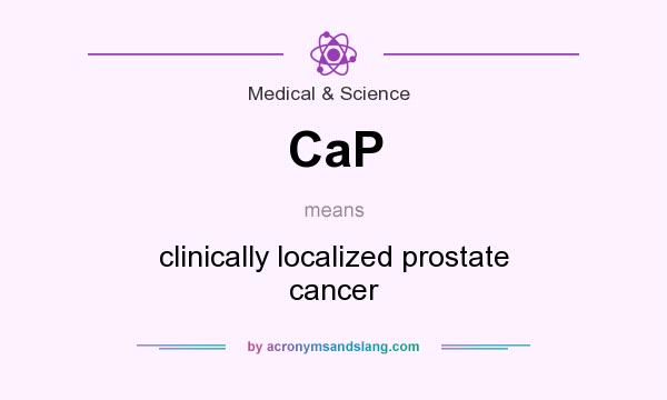 What does CaP mean? It stands for clinically localized prostate cancer