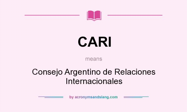 What does CARI mean? It stands for Consejo Argentino de Relaciones Internacionales
