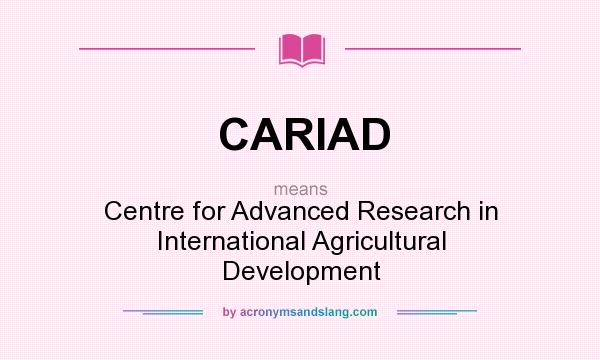 What does CARIAD mean? It stands for Centre for Advanced Research in International Agricultural Development