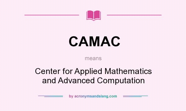 What does CAMAC mean? It stands for Center for Applied Mathematics and Advanced Computation