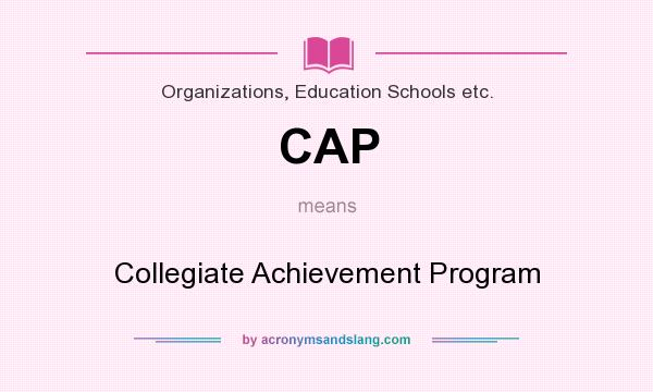 What does CAP mean? It stands for Collegiate Achievement Program