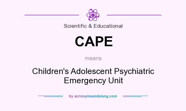 What does CAPE mean? It stands for Children`s Adolescent Psychiatric Emergency Unit