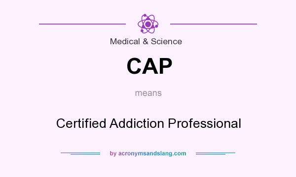 What does CAP mean? It stands for Certified Addiction Professional