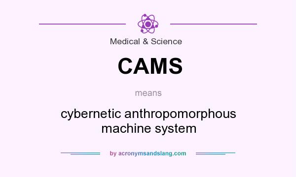 What does CAMS mean? It stands for cybernetic anthropomorphous machine system