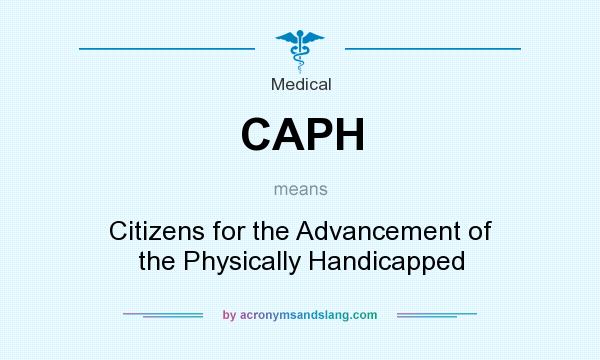 What does CAPH mean? It stands for Citizens for the Advancement of the Physically Handicapped