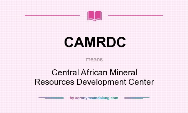 What does CAMRDC mean? It stands for Central African Mineral Resources Development Center