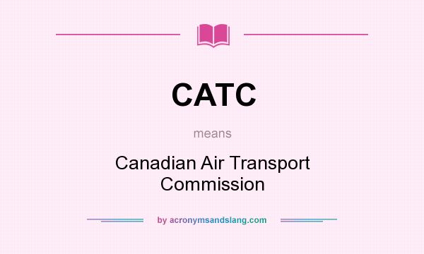 What does CATC mean? It stands for Canadian Air Transport Commission