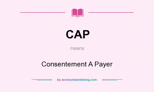 What does CAP mean? It stands for Consentement A Payer