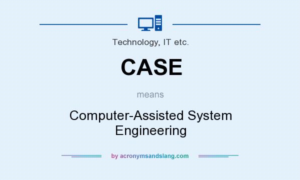 What does CASE mean? It stands for Computer-Assisted System Engineering