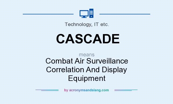 What does CASCADE mean? It stands for Combat Air Surveillance Correlation And Display Equipment