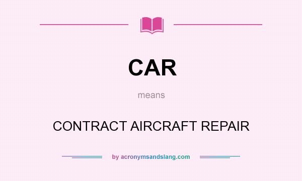 What does CAR mean? It stands for CONTRACT AIRCRAFT REPAIR