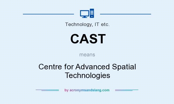 What does CAST mean? It stands for Centre for Advanced Spatial Technologies