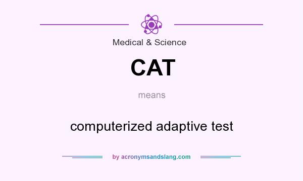 What does CAT mean? It stands for computerized adaptive test