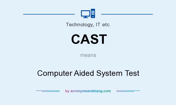 What does CAST mean? It stands for Computer Aided System Test