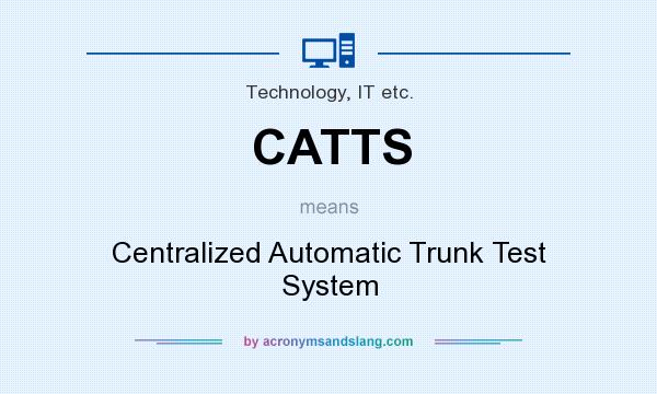 What does CATTS mean? It stands for Centralized Automatic Trunk Test System