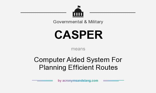 What does CASPER mean? It stands for Computer Aided System For Planning Efficient Routes