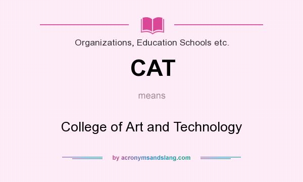 What does CAT mean? It stands for College of Art and Technology