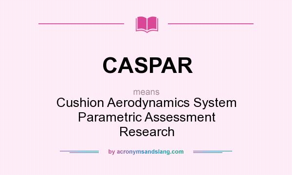 What does CASPAR mean? It stands for Cushion Aerodynamics System Parametric Assessment Research