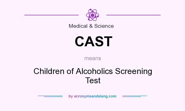 What does CAST mean? It stands for Children of Alcoholics Screening Test