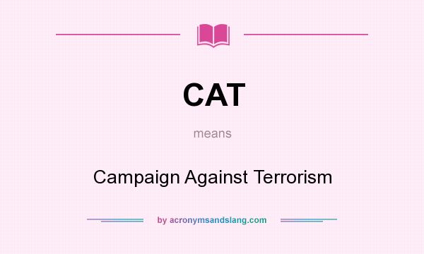What does CAT mean? It stands for Campaign Against Terrorism