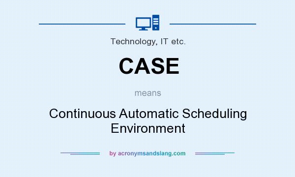 What does CASE mean? It stands for Continuous Automatic Scheduling Environment