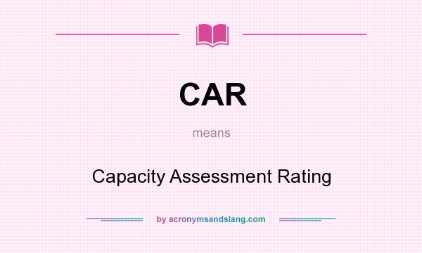 What does CAR mean? It stands for Capacity Assessment Rating