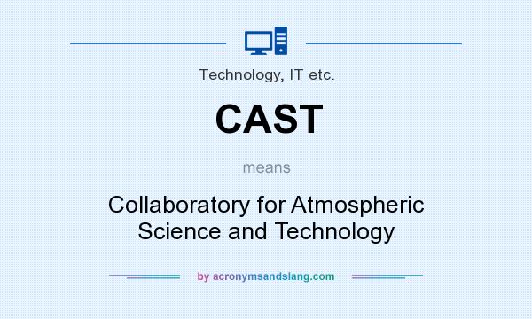 What does CAST mean? It stands for Collaboratory for Atmospheric Science and Technology