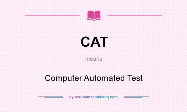 What does CAT mean? It stands for Computer Automated Test