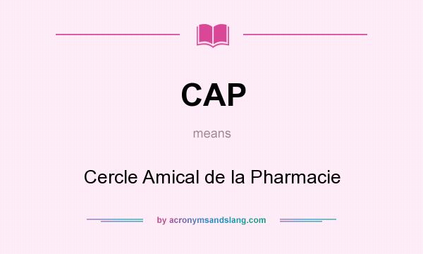 What does CAP mean? It stands for Cercle Amical de la Pharmacie