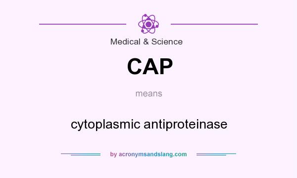 What does CAP mean? It stands for cytoplasmic antiproteinase