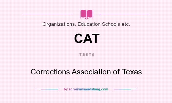 What does CAT mean? It stands for Corrections Association of Texas