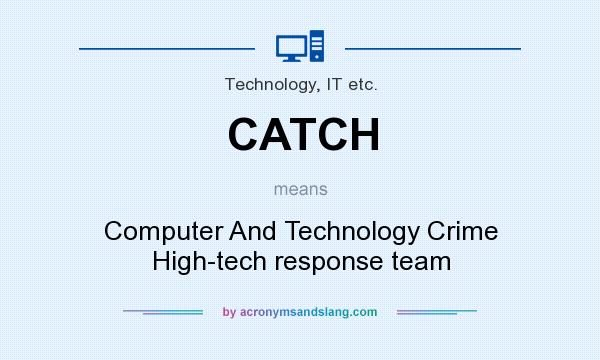 What does CATCH mean? It stands for Computer And Technology Crime High-tech response team