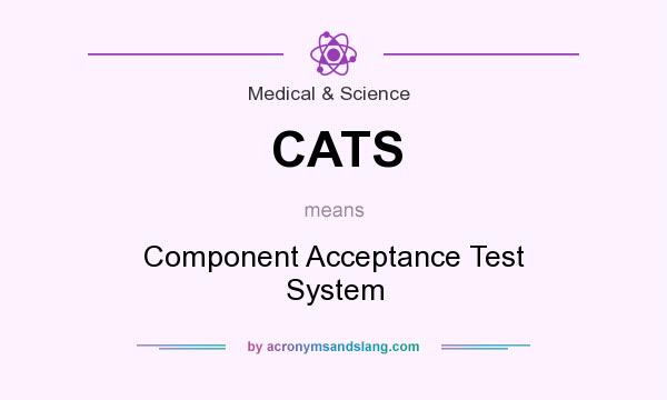 What does CATS mean? It stands for Component Acceptance Test System