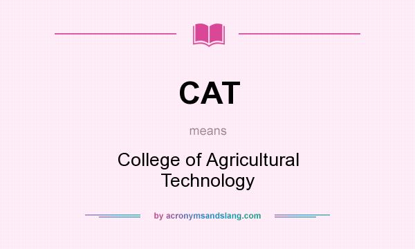 What does CAT mean? It stands for College of Agricultural Technology