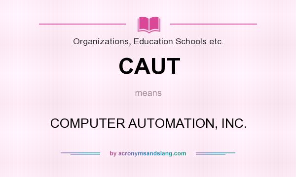 What does CAUT mean? It stands for COMPUTER AUTOMATION, INC.