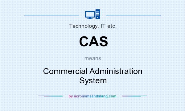 What does CAS mean? It stands for Commercial Administration System