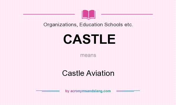 What does CASTLE mean? It stands for Castle Aviation